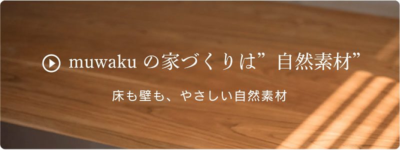 muwaku(むわく)の家づくりは床も壁もやさしい自然素材